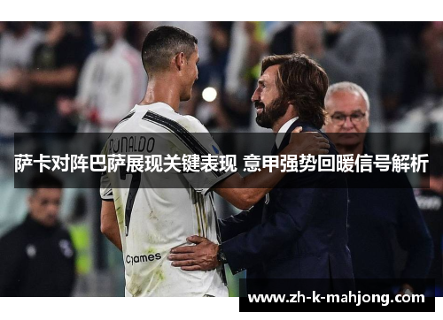 萨卡对阵巴萨展现关键表现 意甲强势回暖信号解析