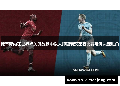 德布劳内在世界杯关键战役中以大师级表现左右比赛走向决定胜负