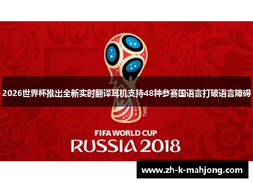 2026世界杯推出全新实时翻译耳机支持48种参赛国语言打破语言障碍