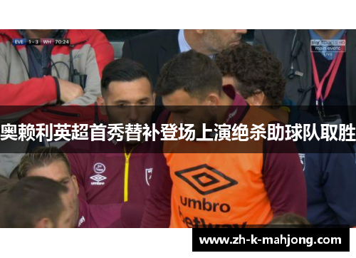 奥赖利英超首秀替补登场上演绝杀助球队取胜