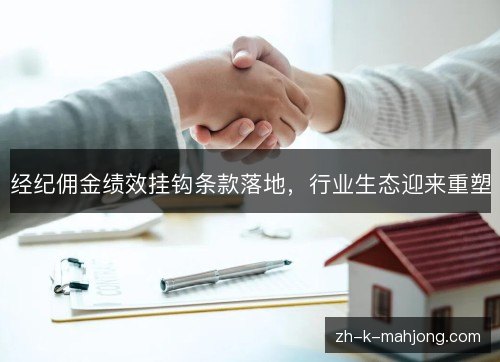 经纪佣金绩效挂钩条款落地,行业生态迎来重塑 经纪佣金绩效挂钩条款落地,行业生态迎来重塑